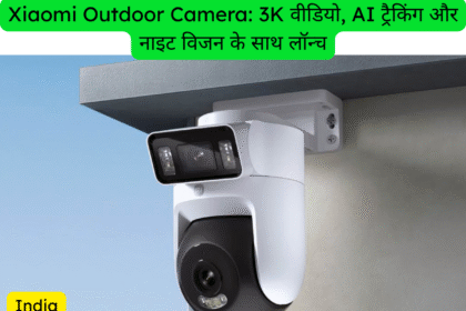 Xiaomi Outdoor Camera: 3K वीडियो, AI ट्रैकिंग और नाइट विजन के साथ लॉन्च